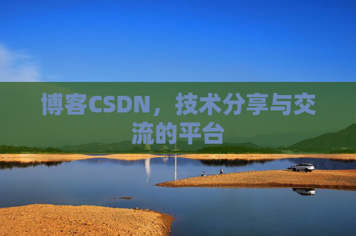 博客CSDN，技术分享与交流的平台